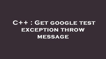 C++ : Get google test exception throw message