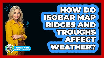 How Do Isobar Map Ridges And Troughs Affect Weather? - Weather Watchdog