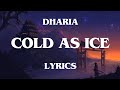 Dharia•Cold as Ice(lyrics)