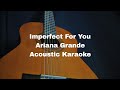 Ariana Grande - Imperfect For You (Acoustic Karaoke)