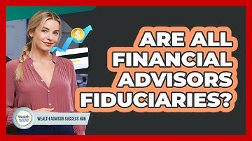Are All Financial Advisors Fiduciaries?