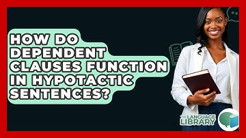 How Do Dependent Clauses Function In Hypotactic Sentences? - The Language Library