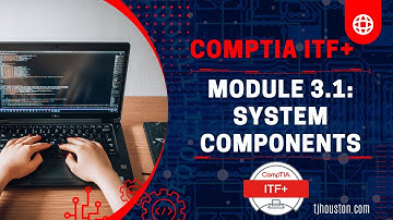 CompTIA ITF (FC0-U61+) Course: Module 3 - 1 System Components