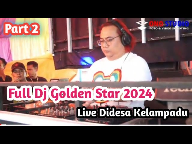 FULL DJ || GOLDEN STAR ||  LIVE DIDESA   KELAMPADU    , MUARA KUANG || PART 2 class=
