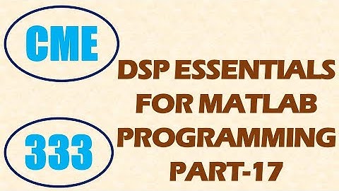 CME | Lecture-333 | DSP Essentials for MATLAB Programming Part-17