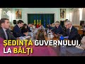 Ședința Guvernului, la Bălți. S-au discutat subiecte importante pentru locuitorii din nordul țării