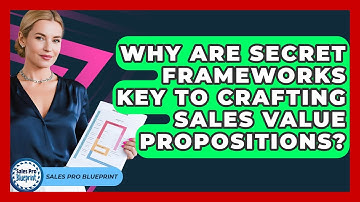 Why Are Secret Frameworks Key To Crafting Sales Value Propositions? - Sales Pro Blueprint
