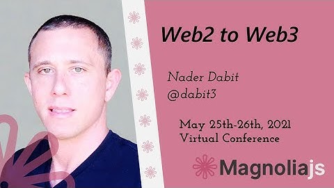 Web2 to Web3 - Nader Dabit (MagnoliaJS 2021)