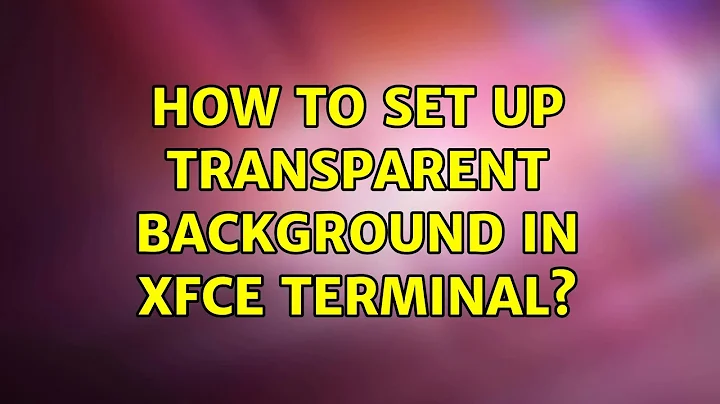 Ubuntu: How to set up transparent background in XFCE terminal? (2 Solutions!!)