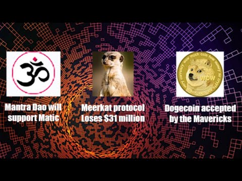 Mantra Dao supporting Matic/Polygon, BSC project meerkat loses $31m, Mavericks accept Dogecoin.