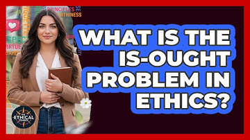 What Is The Is-Ought Problem In Ethics?