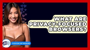 What Are Privacy-focused Browsers? - Everyday-Networking