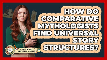 How Do Comparative Mythologists Find Universal Story Structures?