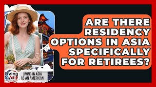 Are There Residency Options in Asia Specifically for Retirees? | Living in Asia as an American News