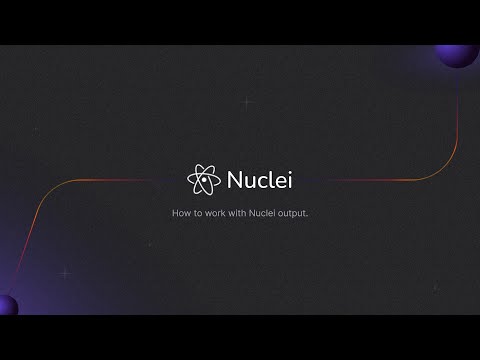 How to work with Nuclei Output