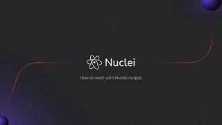 How to work with Nuclei Output