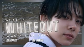 What if ENHYPEN’s intro ‘Whiteout’ was a full song? (written by OLHYE)