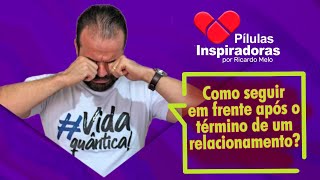 Pílulas Inspiradoras Noturna: Quinta - Como seguir em frente após o término de um relacionamento