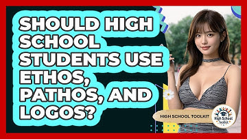 Should High School Students Use Ethos, Pathos, And Logos? - High School Toolkit