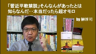 「習近平軟禁説」そんなんがあったとは知らなんだ‥本当だったら超オモロ　by 榊淳司