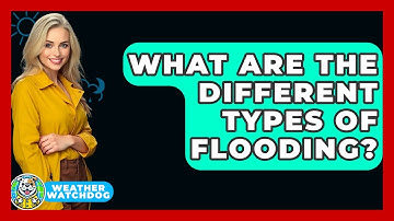 What Are The Different Types Of Flooding? - Weather Watchdog