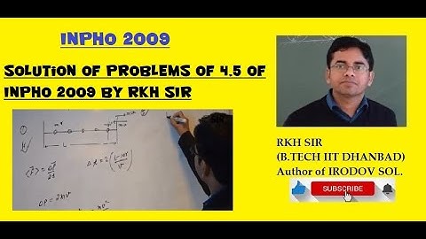Solution of problems of 4,5 of INPHO 2009 By RKH SIR