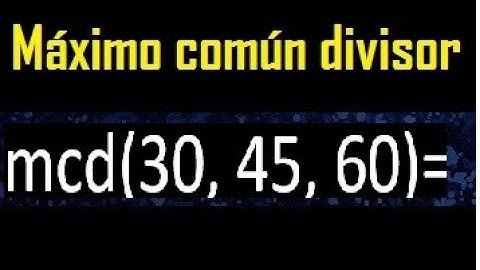 mcd de 30 45 60 , maximo comun divisor de varios numeros , ejemplos resueltos