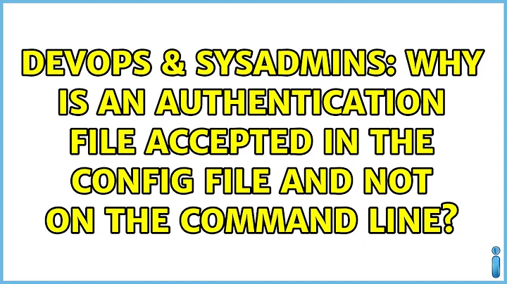 Why is an authentication file accepted in the config file and not on the command line?
