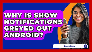 Why Is Show Notifications Greyed Out Android? - Be App Savvy