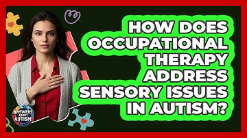 How Does Occupational Therapy Address Sensory Issues In Autism? - Answers About Autism