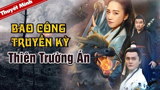 BAO CÔNG TRUYỀN KỲ  THIÊN TRƯỜNG ÁN | Phim Cổ Trang Phá Án Siêu Hấp Dẫn | Thuyết Minh