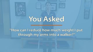 You Asked: Reducing Arm Support on a Walker