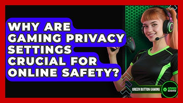 Why Are Gaming Privacy Settings Crucial For Online Safety? - Green Button Gaming