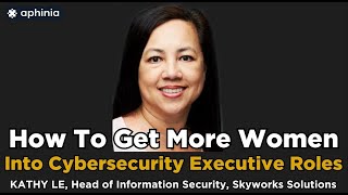 How to Get More Women Into Cybersecurity Executive Roles  - Kathy Le (Skyworks Solutions)