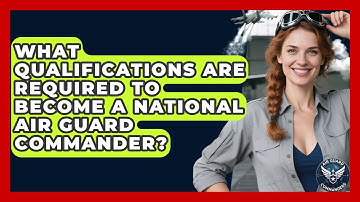 What Qualifications Are Required to Become a National Air Guard Commander? - Air Guard Commanders
