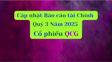 Cập nhật Báo cáo tài chính Quý 3 Năm 2025 của cổ phiếu QCG