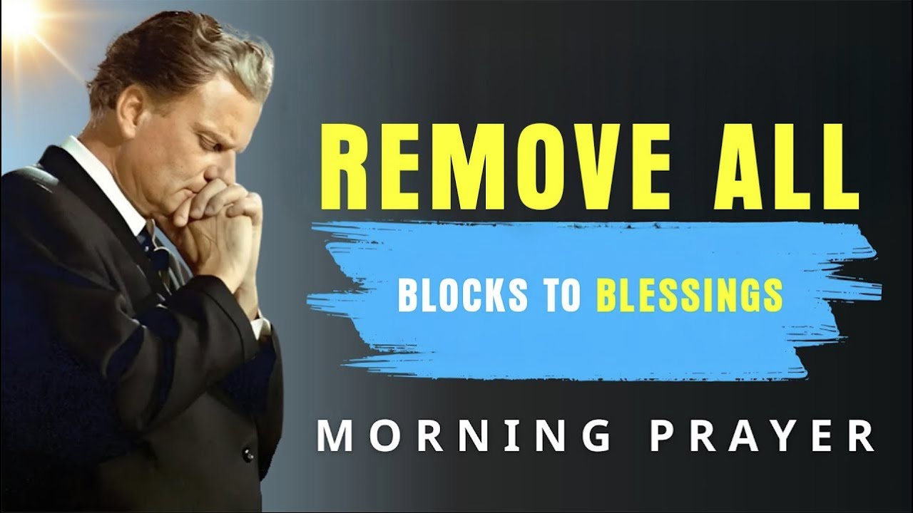 Prayer to Remove All Blocks to My Blessings – Ask God to Clear the Path for Miracles - Billy Graham