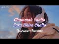 Chammak Challo Zara Dhire Challo YouTube 500subs Slowed Ñ Reverb
