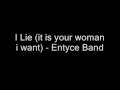 I lie it is your woman i want  entyce band