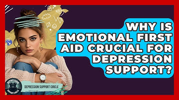 Why Is Emotional First Aid Crucial For Depression Support? - Depression Support Circle
