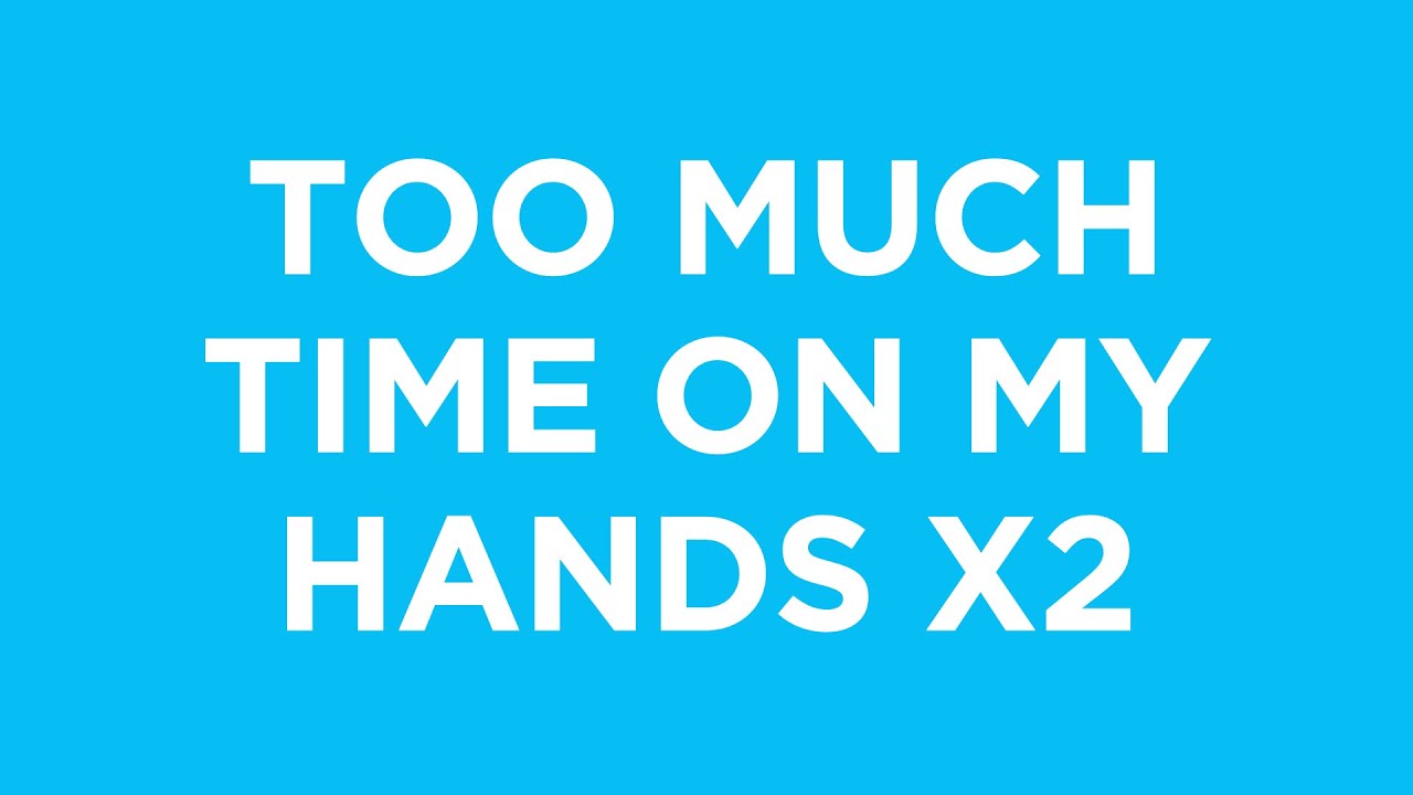 Too Much Time On My Hands (x2) - YouTube