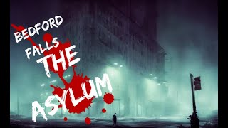Bedford Falls: The Asylum