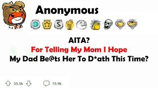 AITA? For telling My Mom I hope My Dad be@ts her to D*ath This Time?