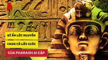 BÍ ẨN LỜI NGUYỀN ĐÁNG SỢ CHƯA CÓ LỜI GIẢI CỦA PHARAOH AI CẬP