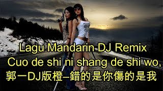 Lagu Mandarin DJ Remix Cuo de shi ni shang de shi wo,郭一DJ版橙–錯的是你傷的是我