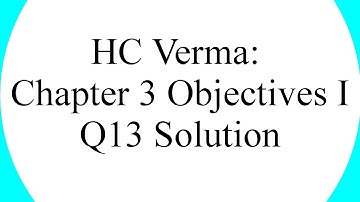 HC Verma Chapter 3 Objectives 1 Question 13 Solution [Hindi]