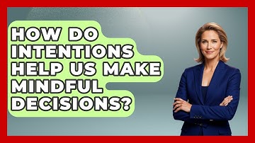 How Do Intentions Help Us Make Mindful Decisions? - Spiritual Universe Unlocked