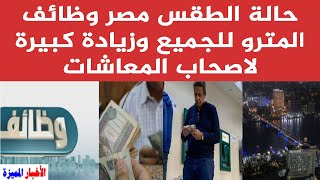 حالة الطقس مصر وظائف المترو للجميع وزيادة كبيرة لاصحاب المعاشات البنك الاهلي يفاجيء الجميع