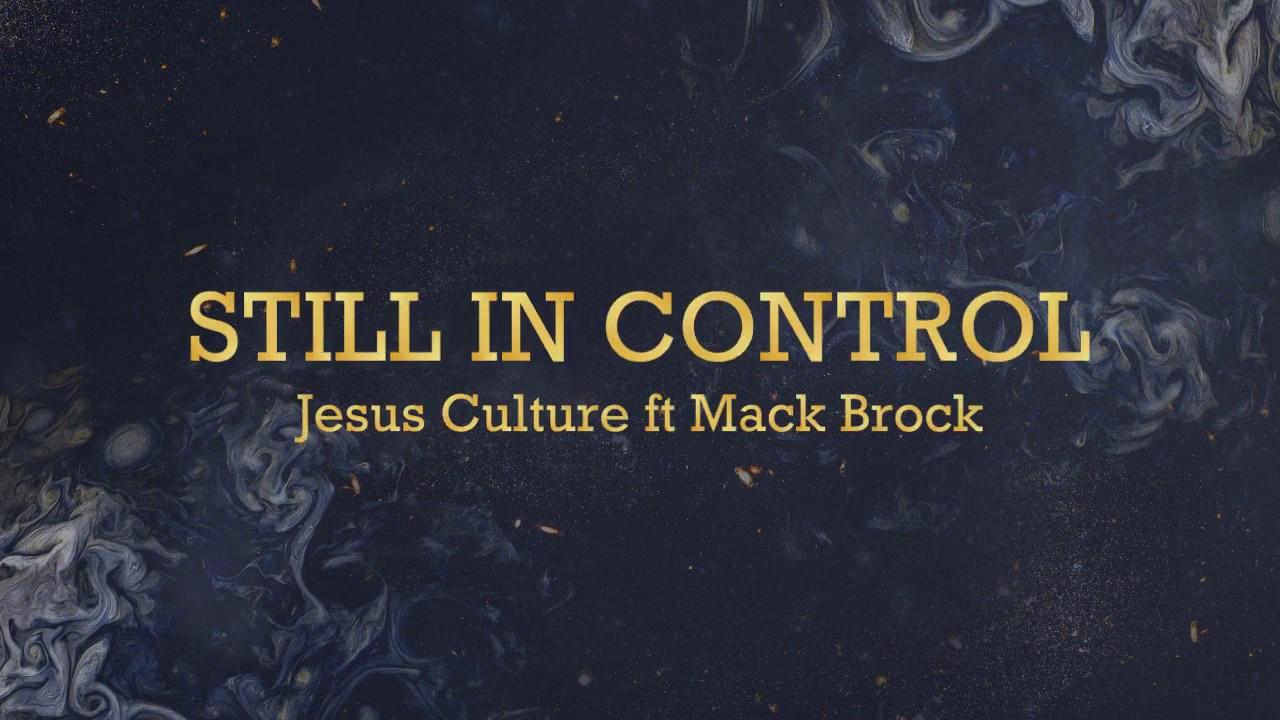 Still in Control - Jesus Culture ft. Mack Brock (Lyric Video)