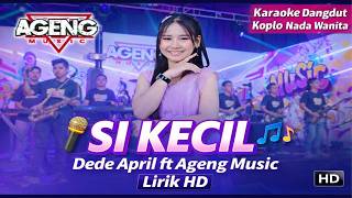 SI KECIL - Dede April ft Ageng Music | Karaoke Dangdut Koplo Nada Wanita (Lirik)